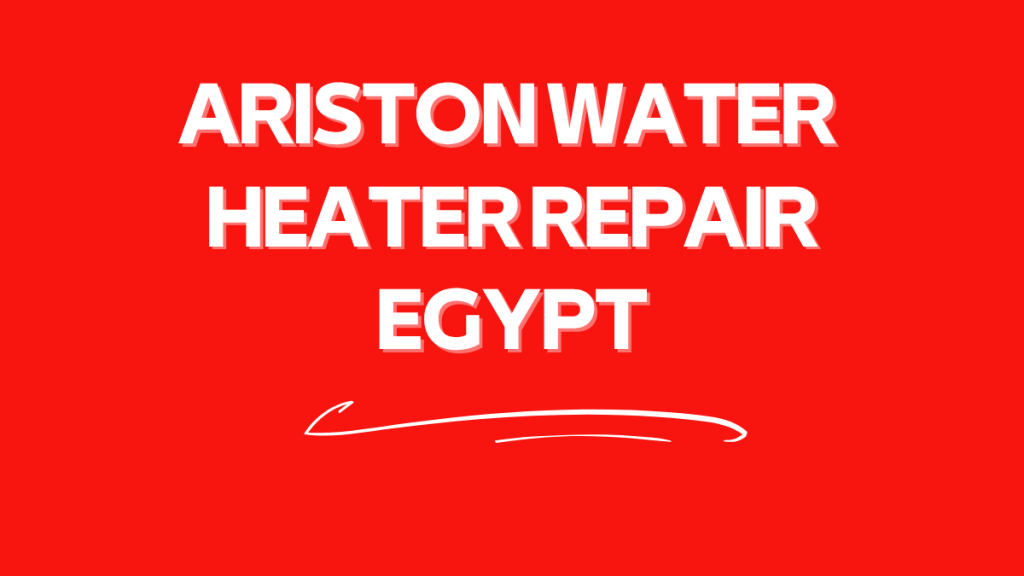 Ariston Water Heater Repair Egypt | Gas & Electric Models