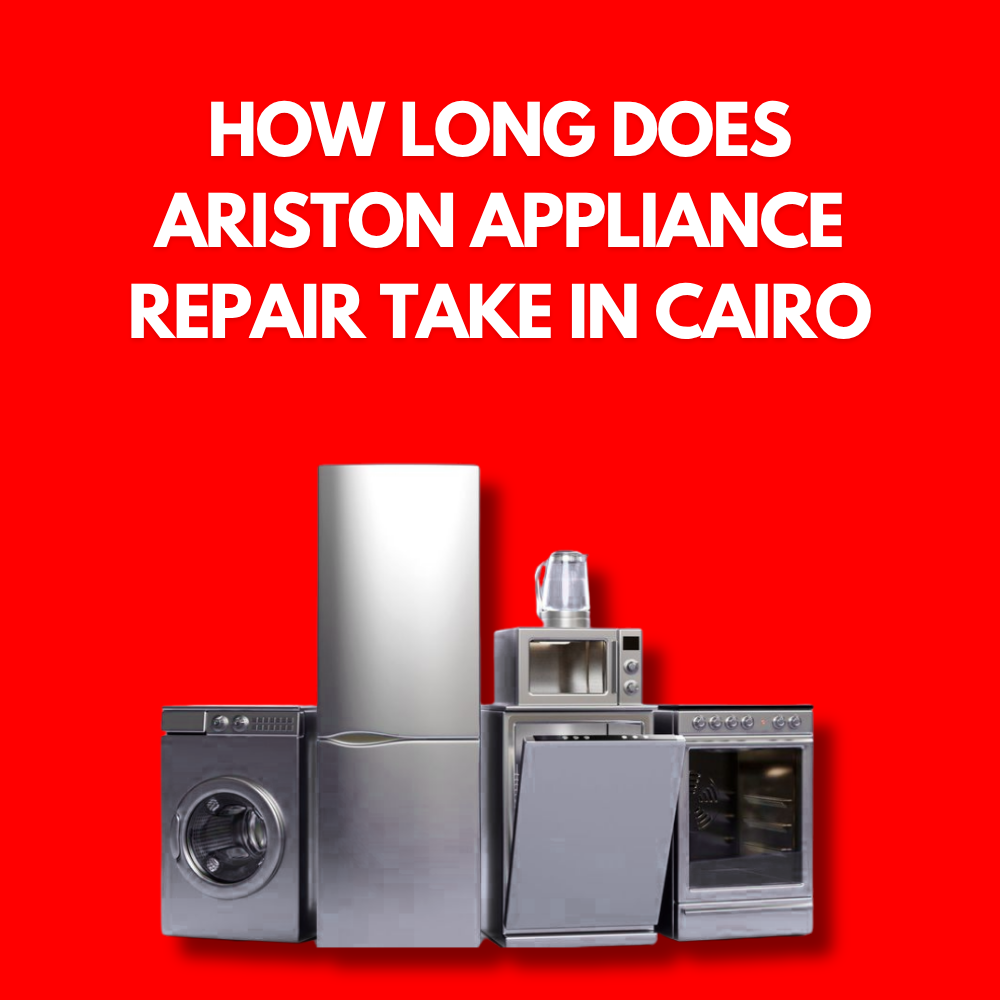 How Long Does Ariston Appliance Repair Take in Cairo?
