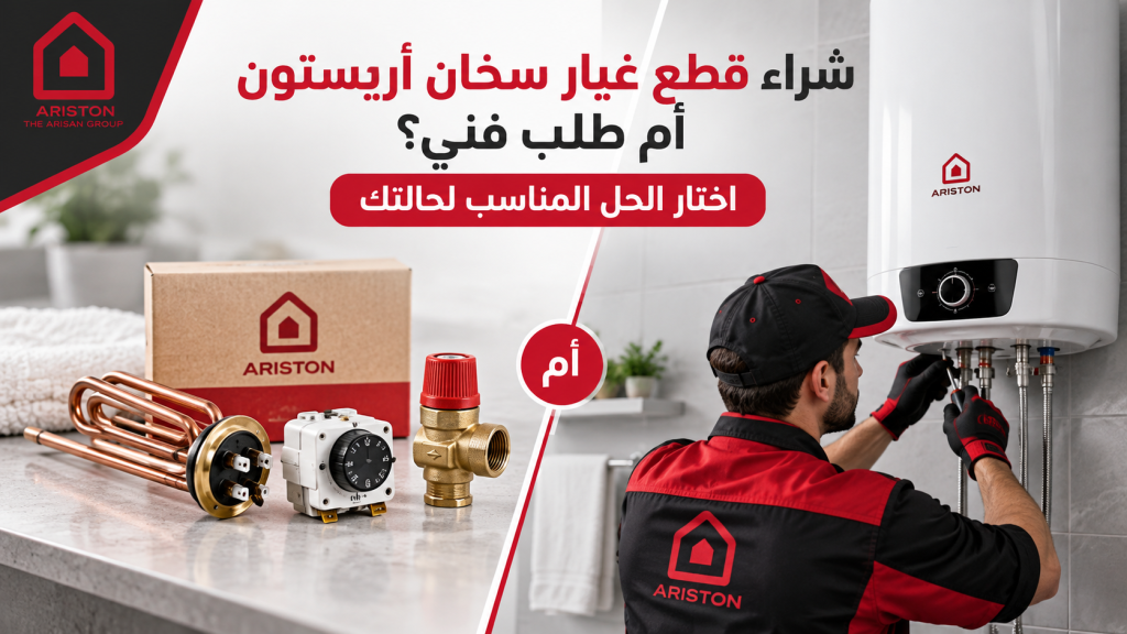 شراء قطع غيار سخان أريستون أم طلب فني؟ اختار الحل المناسب لحالتك