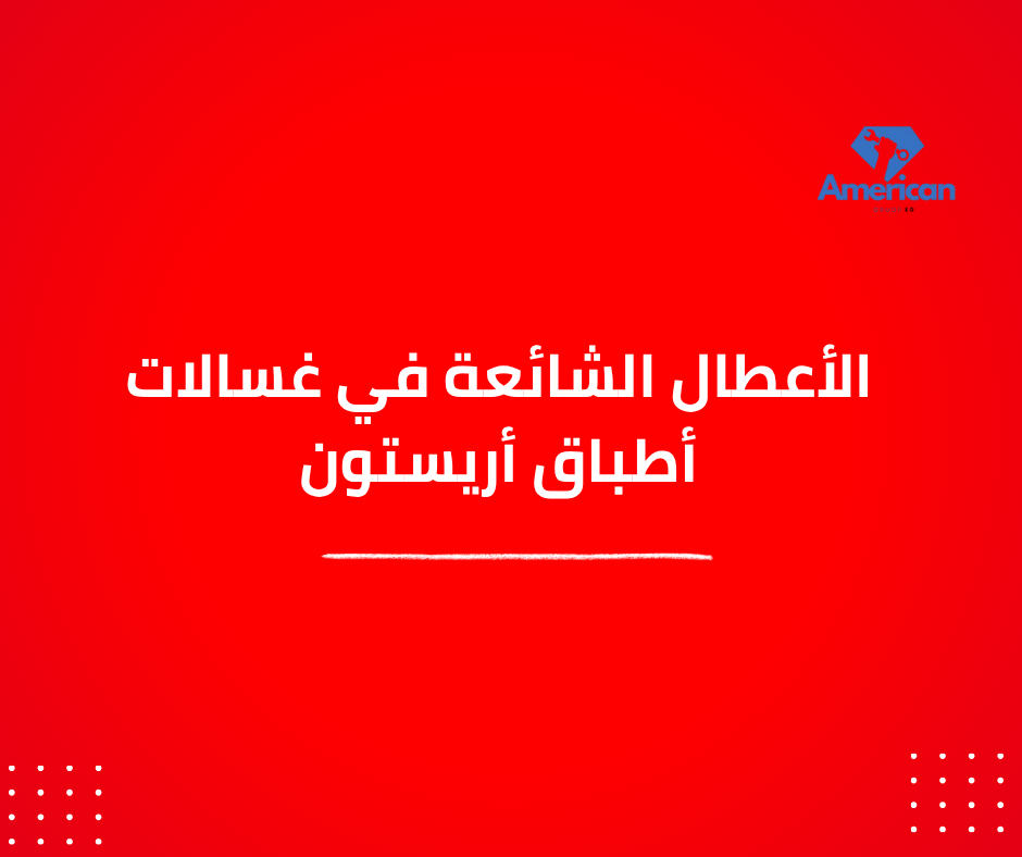 الأعطال الشائعة في غسالات أطباق أريستون| 01211114528