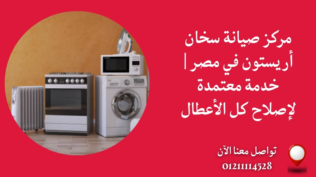 مركز صيانة سخان أريستون في مصر | خدمة معتمدة لإصلاح كل الأعطال