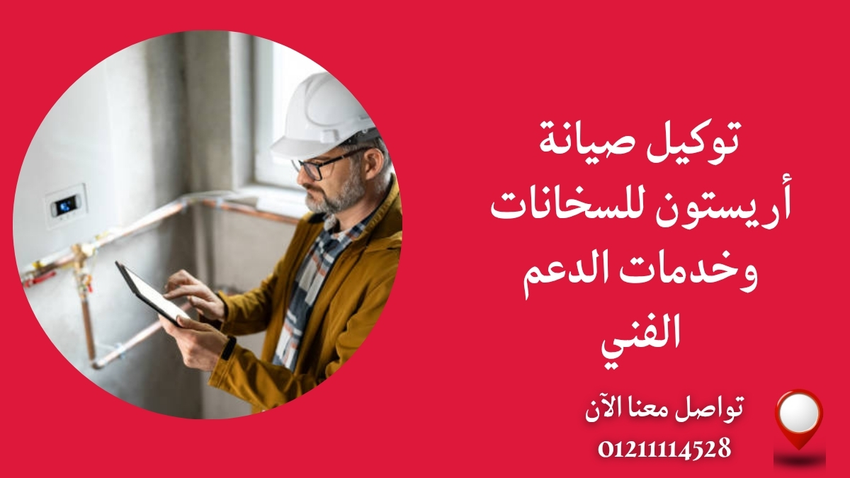 توكيل صيانة أريستون للسخانات وخدمات الدعم الفني