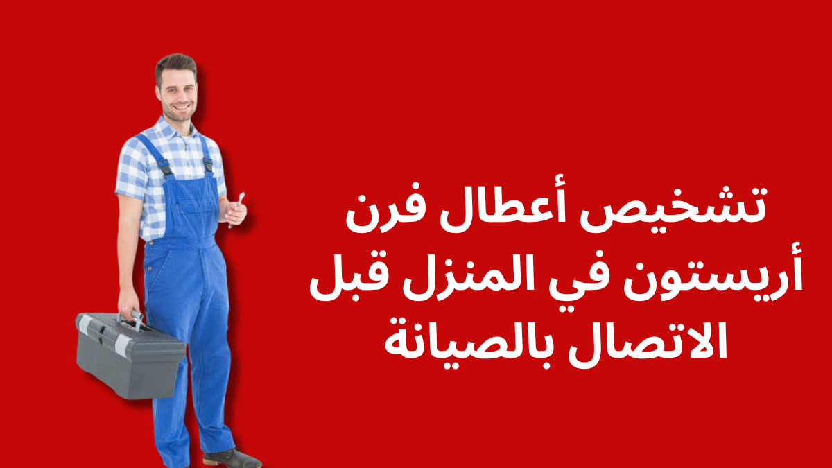 تشخيص أعطال فرن أريستون في المنزل قبل الاتصال بالصيانة
