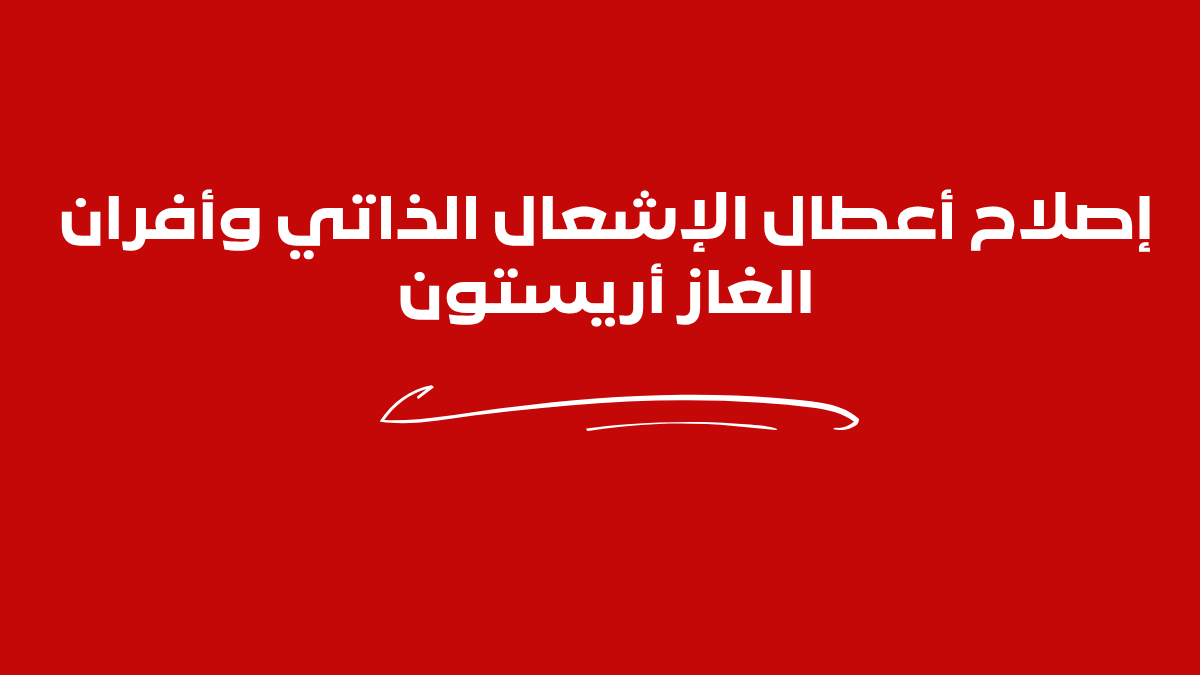 إصلاح أعطال الإشعال الذاتي وأفران الغاز أريستون