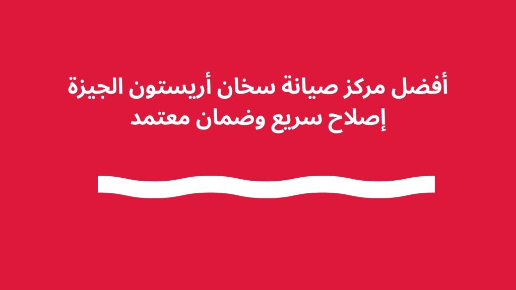 أفضل مركز صيانة سخان أريستون الجيزة إصلاح سريع وضمان معتمد