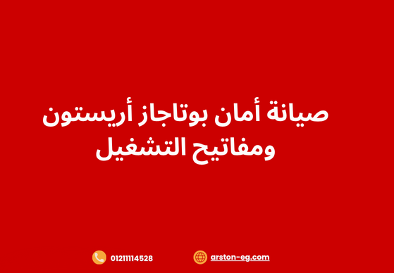 صيانة أمان بوتاجاز أريستون ومفاتيح التشغيل | دليلك للحفاظ على الأمان والكفاءة