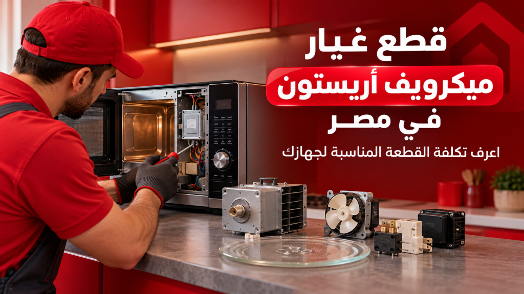 أسعار قطع غيار ميكرويف اريستون في مصر | اعرف تكلفة القطعة المناسبة لجهازك
