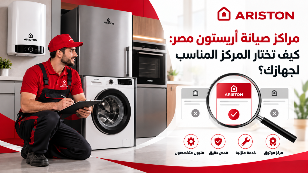مراكز صيانة أريستون مصر: كيف تختار المركز المناسب لجهازك؟