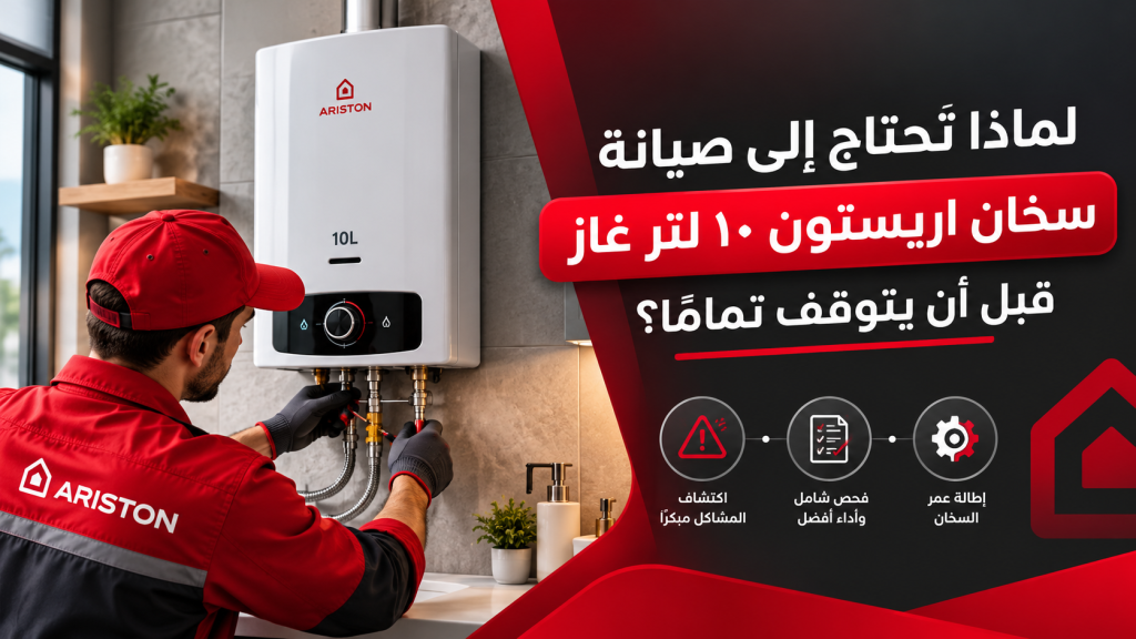 لماذا تحتاج إلى صيانة سخان اريستون ١٠ لتر غاز قبل أن يتوقف تمامًا؟